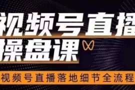 视频号直播操盘课，​视频号直播...