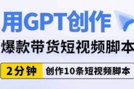 用GPT创作爆款带货短视频脚本，2...