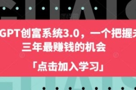 ChatGPT创富系统3.0，一个把握未...