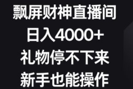 飘屏财神直播间，日入4000+，礼...