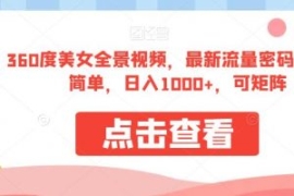 360度美女全景视频，最新流量密...